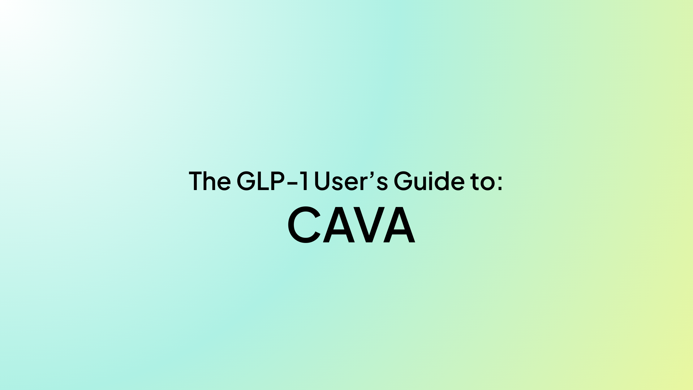 The GLP-1 User's Guide to CAVA